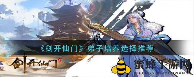 《剑开仙门》弟子培养选择推荐