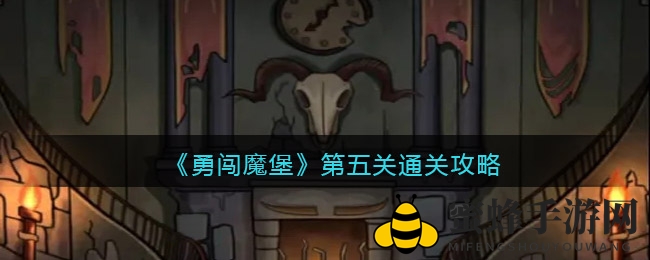 《勇闯魔堡》第五关解谜攻略：揭秘高难度关卡破解奥秘