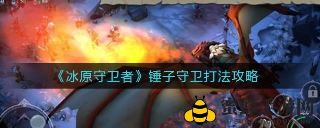 《冰原守卫者》锤子守卫攻略：揭秘神秘战斗技巧，提升战斗智慧