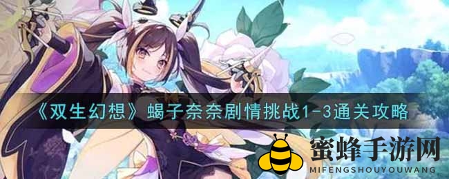 《双生幻想》蝎子奈奈剧情挑战1-3通关攻略揭秘，玩家热议新关卡技巧