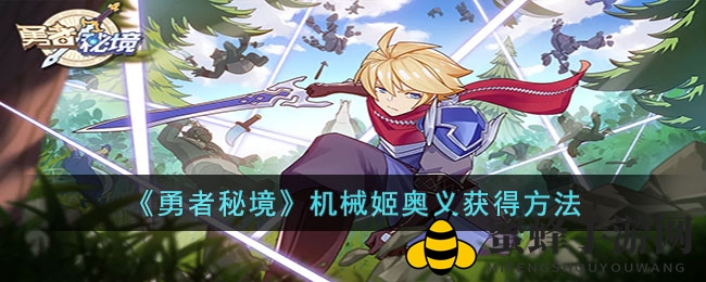 《勇者秘境》机械姬奥秘揭秘：S级英雄攻略助你通关冒险