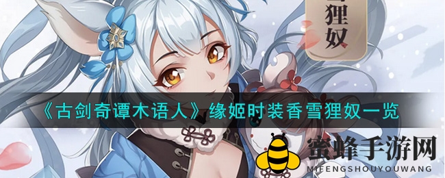 《古剑奇谭木语人》8月新时装香雪狸奴亮相，独特韵味引玩家热议