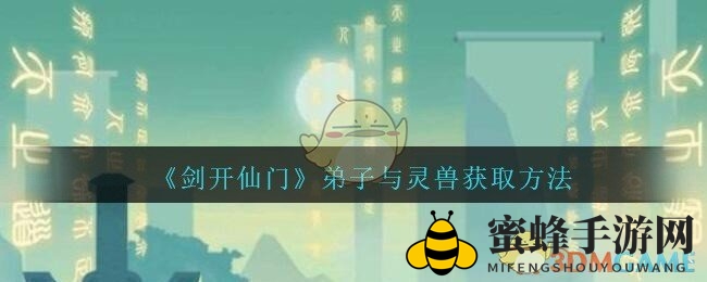 《剑开仙门》手游：揭秘弟子灵兽招募攻略，轻松升级畅游仙界