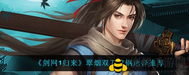 《剑网1归来》翠烟双刀纹钢选择推荐