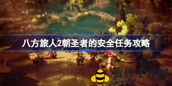 《八方旅人2》神秘支线攻略：朝圣者安全任务详解，轻松获得丰厚奖励