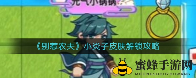 寻宝奇遇：《别惹农夫》小炎子神秘皮肤解锁攻略揭秘