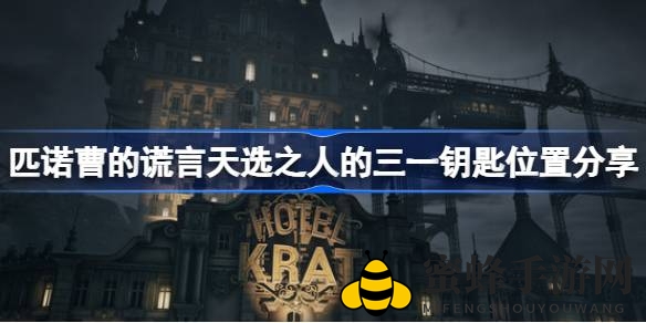 《匹诺曹的谎言》三一钥匙隐藏地点全揭秘，玩家必看攻略！