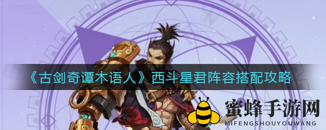 《古剑奇谭木语人》西斗星君阵容攻略：创新搭配助战力倍增