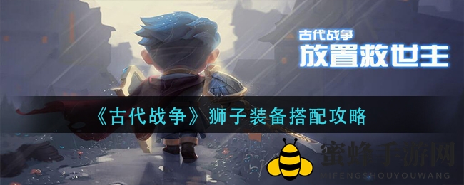 《古代战争》狮子装备攻略：揭秘神秘秘籍，战力飙升新篇章