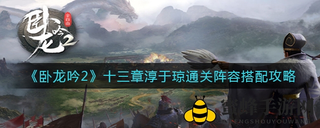 《卧龙吟2》淳于琼关卡通关秘籍：鹤翼阵巧破方圆阵