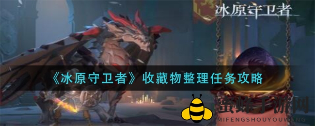 《冰原守卫者》巧用碎片，轻松解锁收藏物整理新技巧