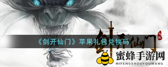 《剑开仙门》苹果礼包兑换码大揭秘攻略