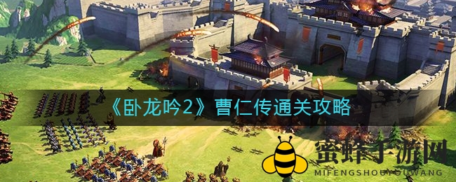 《卧龙吟2》曹仁传攻略：江陵守城战秘籍大揭秘，战法难题轻松解！