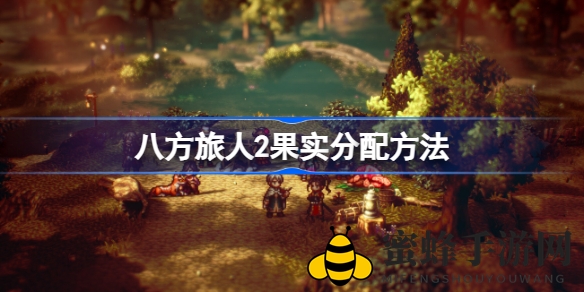 八旅果分术：揭秘《八方旅人2》果实高效分配之道