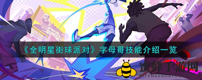 《全明星街球派对》手游揭秘：字母哥独门绝技助你如虎添翼