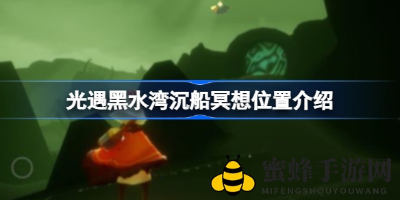 光遇揭秘：黑水湾沉船冥想之地，探险寻宝攻略全解析