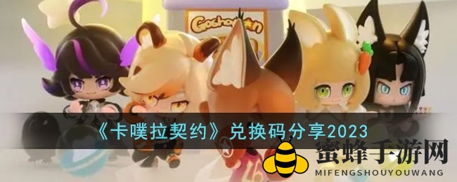 《卡噗拉契约》秘钥揭晓，福利大放送，解锁神秘宝藏之旅