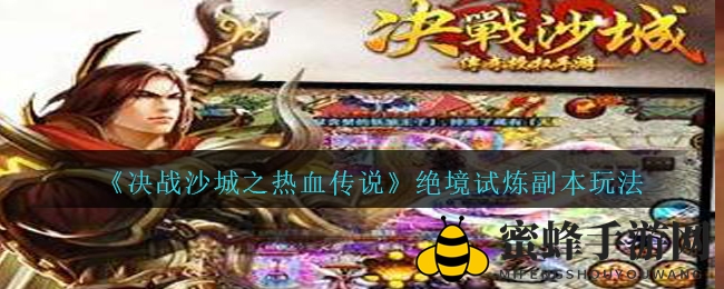 《决战沙城之热血传说》绝境试炼副本攻略详解，挑战极限，解锁丰厚奖励