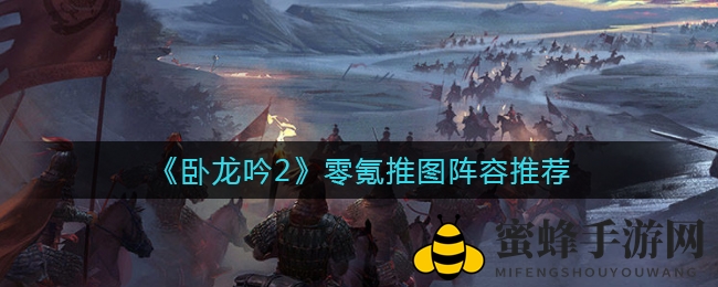 《卧龙吟2》零氪推图阵容推荐