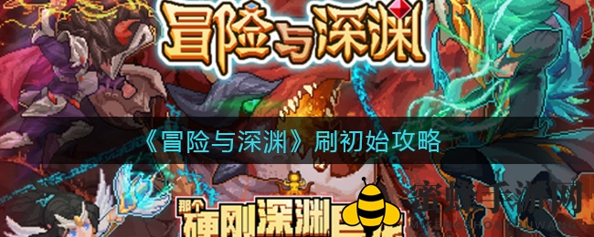 《冒险与深渊》独家揭秘：快速刷出理想初始阵容的独门秘术！