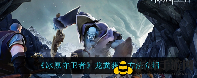 《冰原守卫者》龙粪获取方法详解