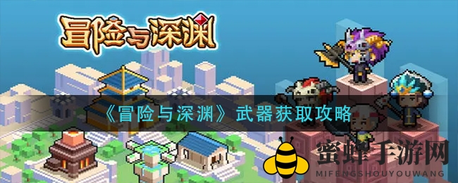 《冒险与深渊》武器获取攻略全解析：揭秘梦想武器获取途径