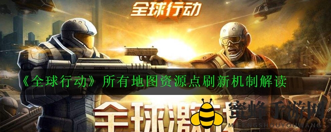 《全球行动》揭秘：新手必看！战地图资源点更新机制大剖析