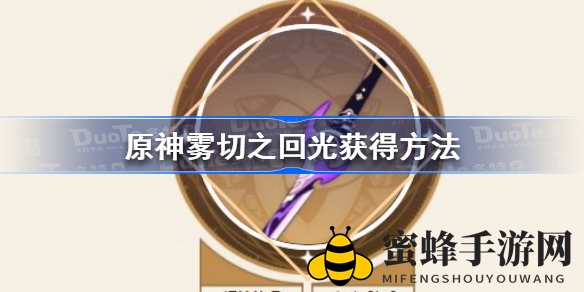 《原神》神兵揭秘：雾切之回光获取攻略详解