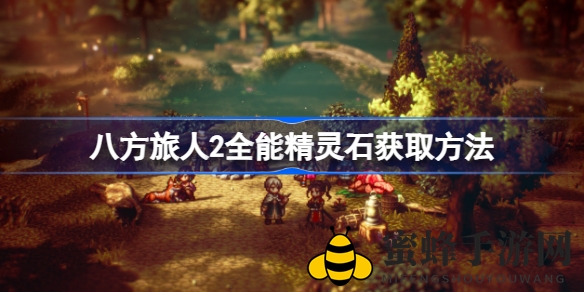 《八方旅人2》全能精灵石攻略：高效获取与战斗技巧分享