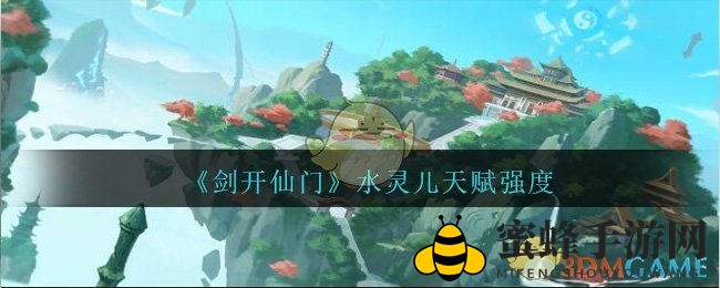 《剑开仙门》水灵儿天赋解析：全面揭秘战场治愈女神的独步江湖魅力