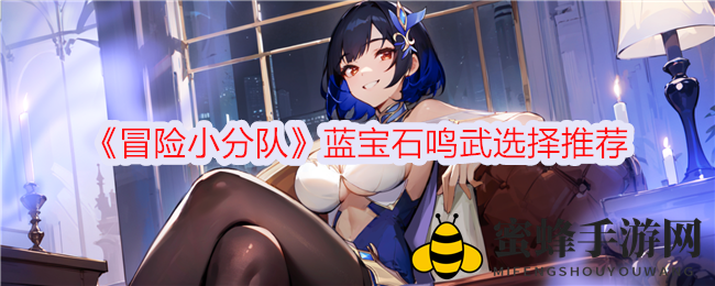 《冒险小分队》蓝宝石鸣武搭配推荐