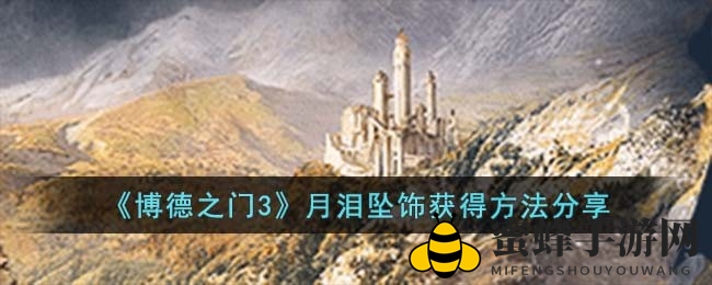 《博德之门3》月泪坠饰获取攻略：探险翠绿林地，解锁神秘宝藏