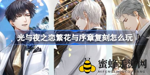 《光与夜之恋》繁花与序章复刻盛典盛大开启，限定活动玩法大揭秘！
