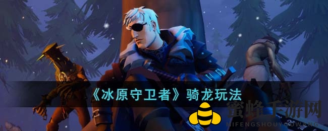 《冰原守卫者》骑龙攻略