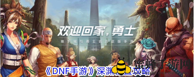 探寻《DNF手游》深渊奥秘，勇者攻略秘境揭晓